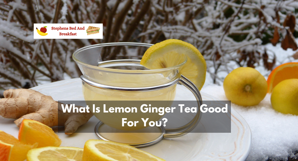 What Is Lemon Ginger Tea Good For You